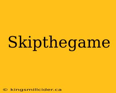 Skipthegame