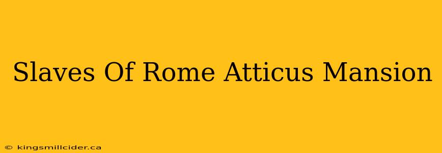 Slaves Of Rome Atticus Mansion