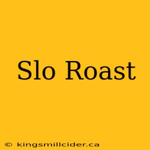 Slo Roast