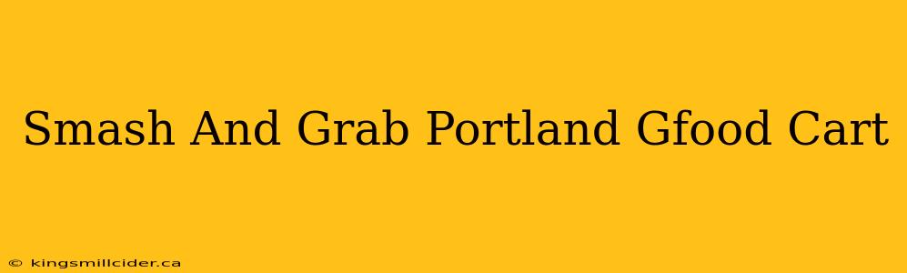 Smash And Grab Portland Gfood Cart