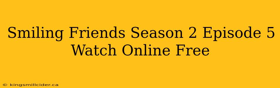 Smiling Friends Season 2 Episode 5 Watch Online Free