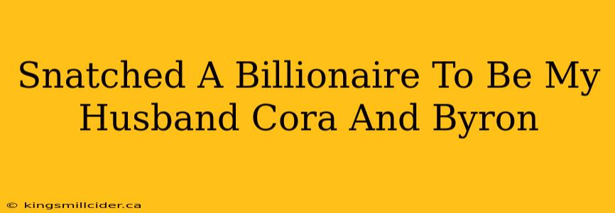 Snatched A Billionaire To Be My Husband Cora And Byron