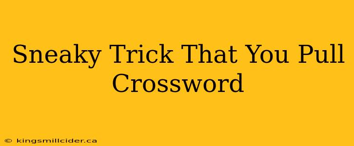 Sneaky Trick That You Pull Crossword