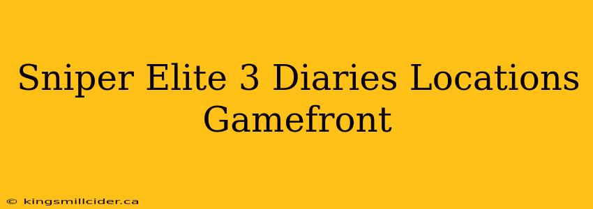 Sniper Elite 3 Diaries Locations Gamefront