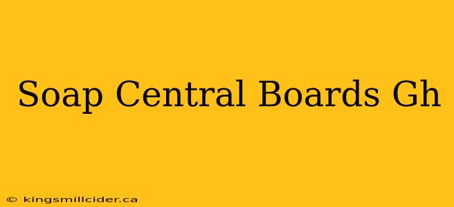 Soap Central Boards Gh