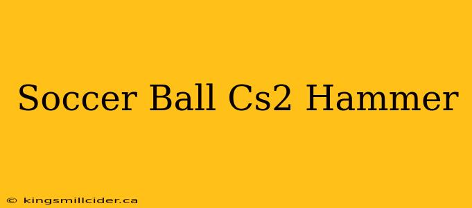 Soccer Ball Cs2 Hammer