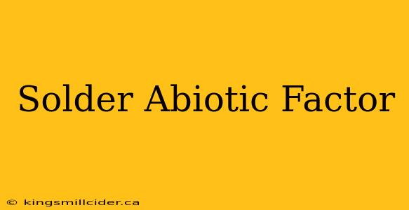 Solder Abiotic Factor