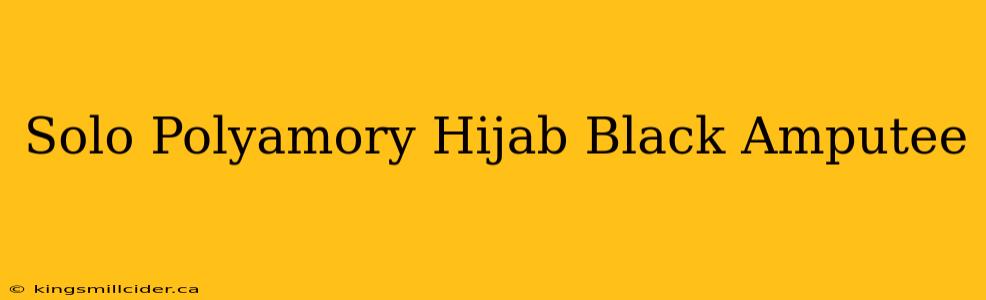 Solo Polyamory Hijab Black Amputee