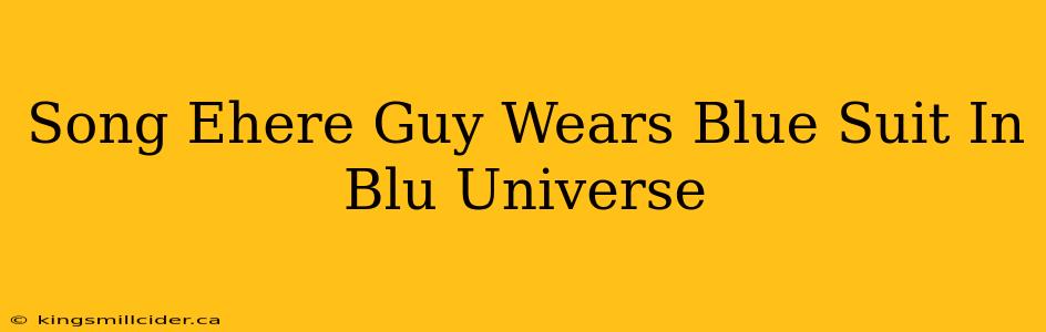 Song Ehere Guy Wears Blue Suit In Blu Universe