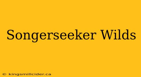 Songerseeker Wilds