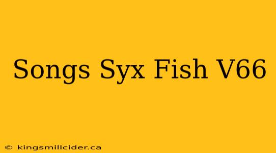 Songs Syx Fish V66