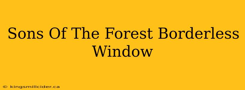 Sons Of The Forest Borderless Window