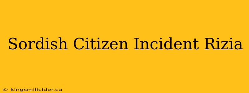 Sordish Citizen Incident Rizia