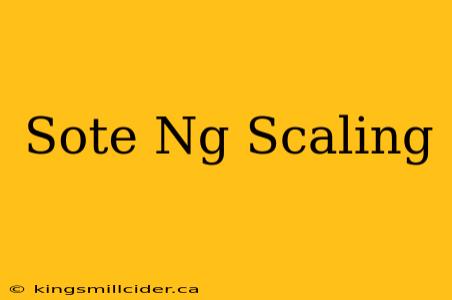 Sote Ng Scaling