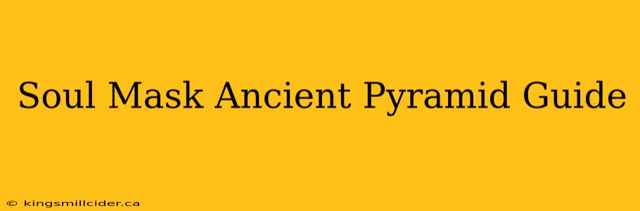 Soul Mask Ancient Pyramid Guide