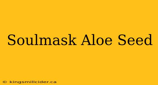 Soulmask Aloe Seed