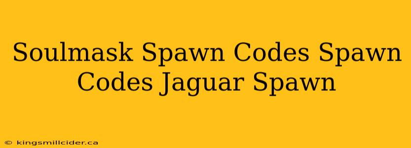 Soulmask Spawn Codes Spawn Codes Jaguar Spawn