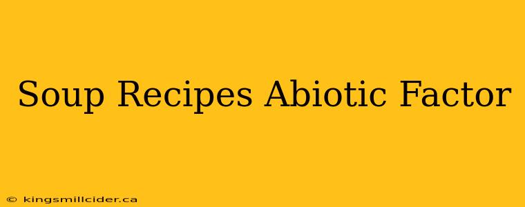 Soup Recipes Abiotic Factor