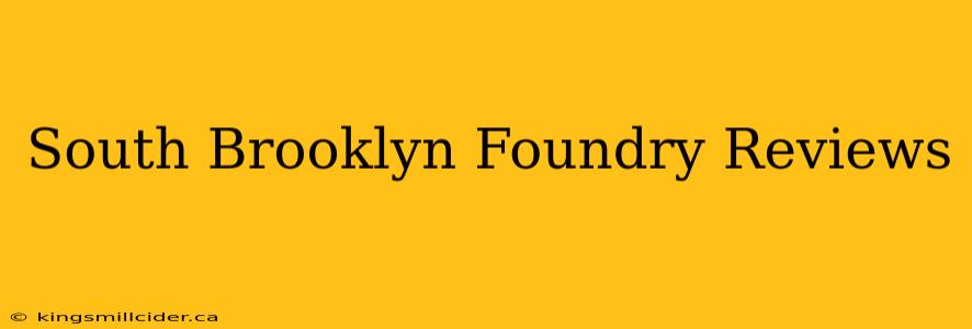 South Brooklyn Foundry Reviews