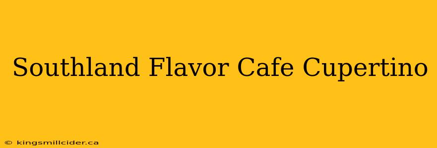 Southland Flavor Cafe Cupertino