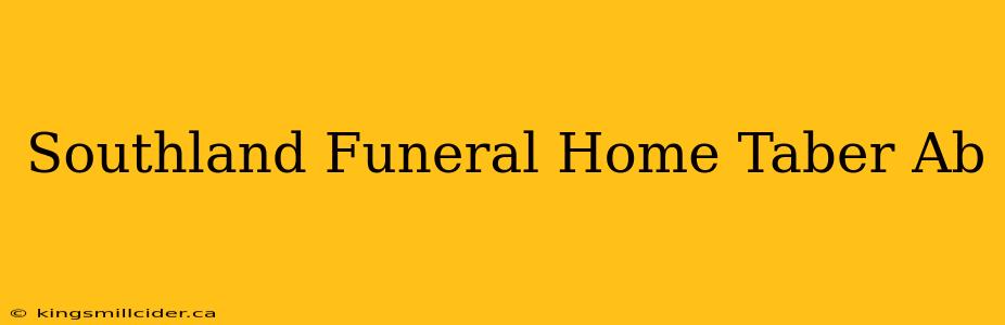 Southland Funeral Home Taber Ab