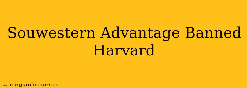 Souwestern Advantage Banned Harvard