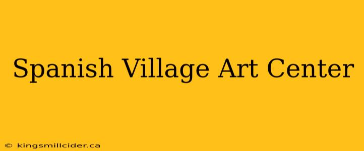 Spanish Village Art Center