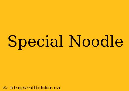 Special Noodle