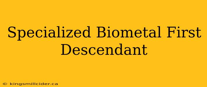 Specialized Biometal First Descendant