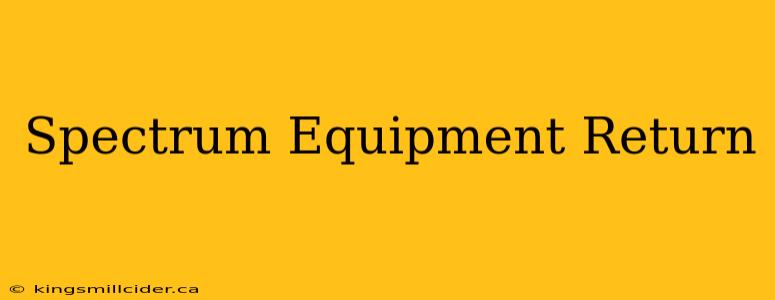 Spectrum Equipment Return