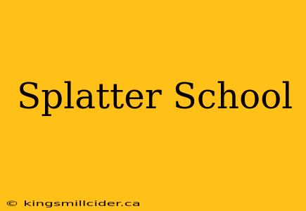 Splatter School