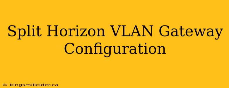 Split Horizon VLAN Gateway Configuration