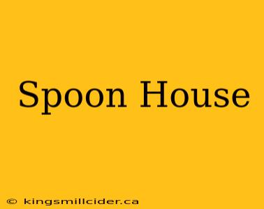 Spoon House