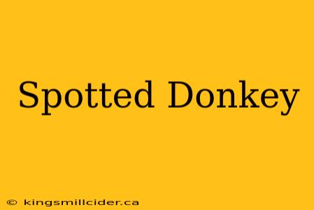 Spotted Donkey