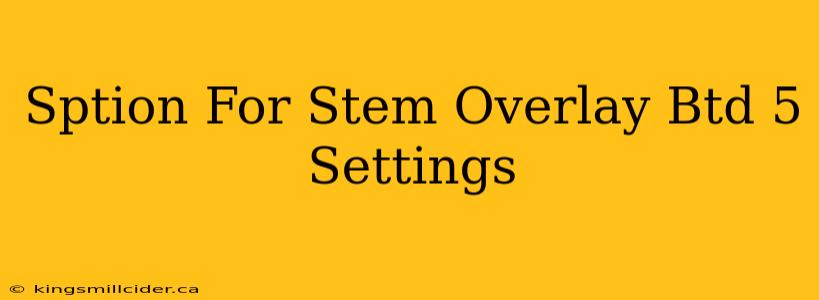 Sption For Stem Overlay Btd 5 Settings