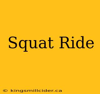 Squat Ride