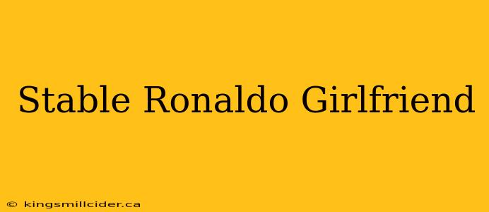 Stable Ronaldo Girlfriend