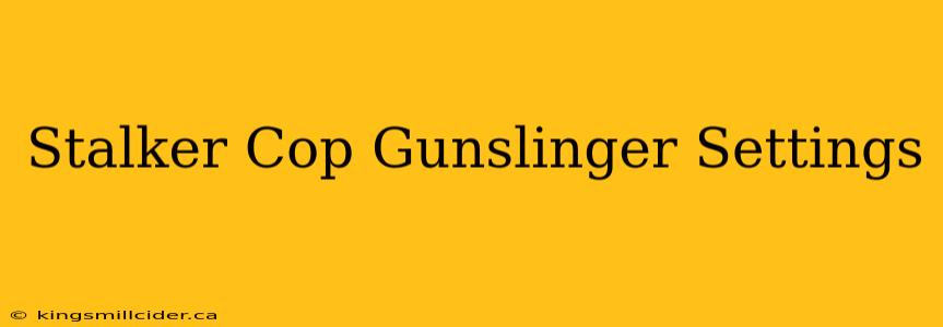 Stalker Cop Gunslinger Settings