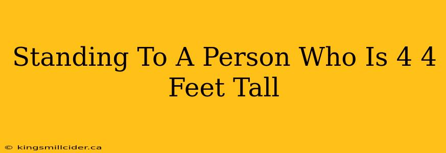 Standing To A Person Who Is 4 4 Feet Tall