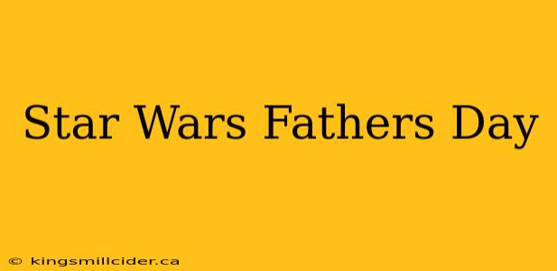 Star Wars Fathers Day