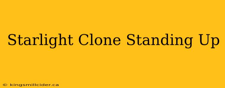 Starlight Clone Standing Up