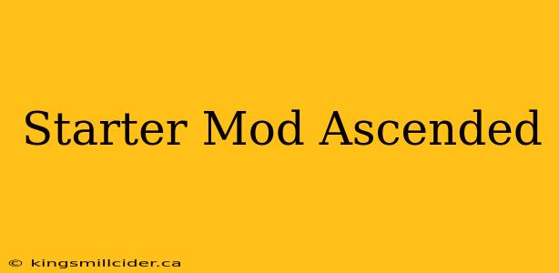 Starter Mod Ascended