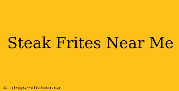 Steak Frites Near Me