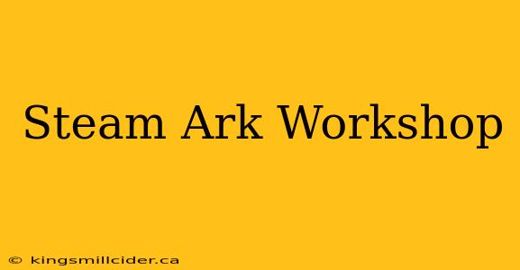 Steam Ark Workshop