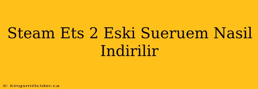 Steam Ets 2 Eski Sueruem Nasil Indirilir