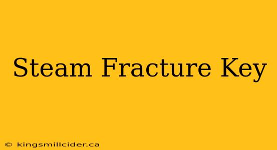 Steam Fracture Key