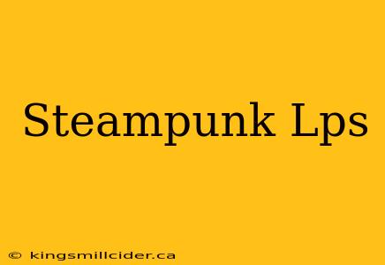 Steampunk Lps