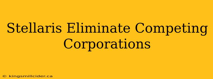 Stellaris Eliminate Competing Corporations