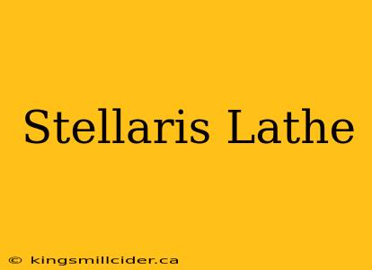 Stellaris Lathe