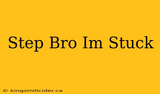 Step Bro Im Stuck